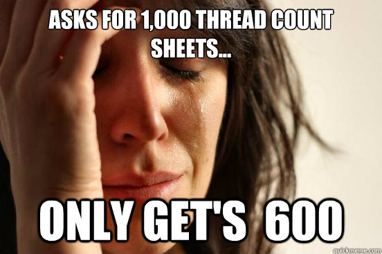 Asks for 1,000 thread count sheets... only get's  600  First World Problems
