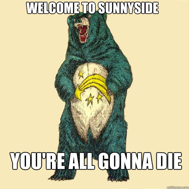 Welcome to Sunnyside You're all gonna die  Insanity Care