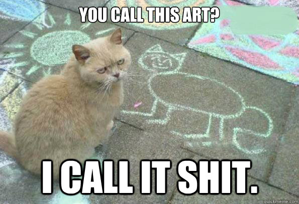 You Call This Art I Call It Shit You Call This Art I Call It Shit