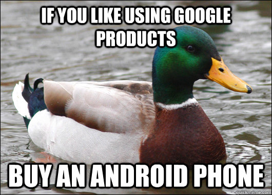 If you like using google products Buy an android phone  Actual Advice Mallard
