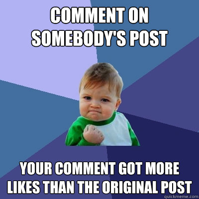 Comment on somebody's post Your comment got more likes than the original post  Success Kid