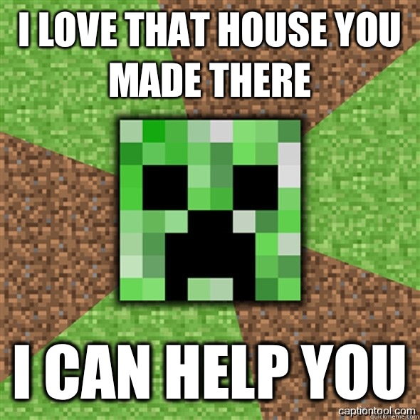 I Love that house you made there I can help you  Minecraft Creeper
