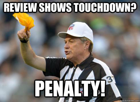 Review shows touchdown? Penalty! - Review shows touchdown? Penalty!  Eager Replacement Ref
