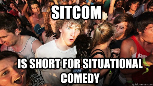 sitcom is short for situational comedy  Sudden Clarity Clarence