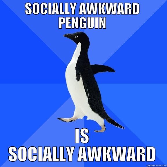 SOCIALLY AWKWARD PENGUIN IS SOCIALLY AWKWARD Socially Awkward Penguin
