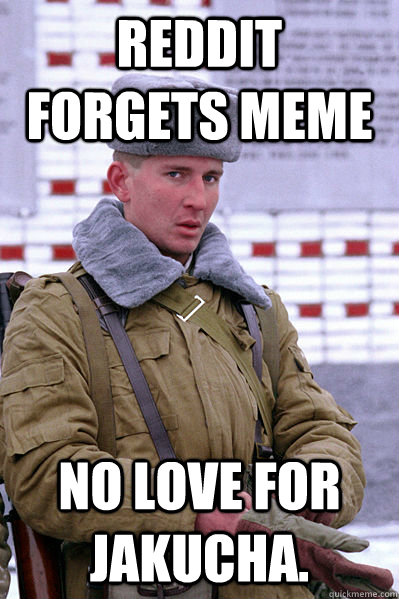 Reddit forgets meme No Love for Jakucha.  Jakucha