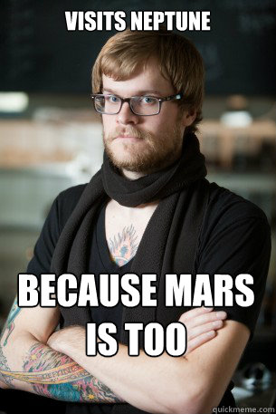 Visits Neptune BECAUSE MARS IS TOO MAINSTREAM  Hipster Barista