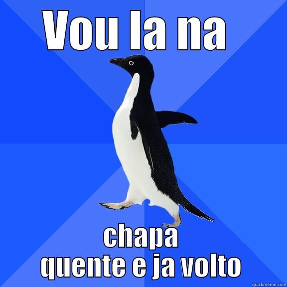 VOU LA NA  CHAPA QUENTE E JA VOLTO Socially Awkward Penguin