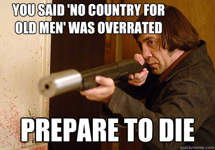 You said 'No Country For Old Men' was overrated Prepare to die - You said 'No Country For Old Men' was overrated Prepare to die  Dont Fuck wit Anton