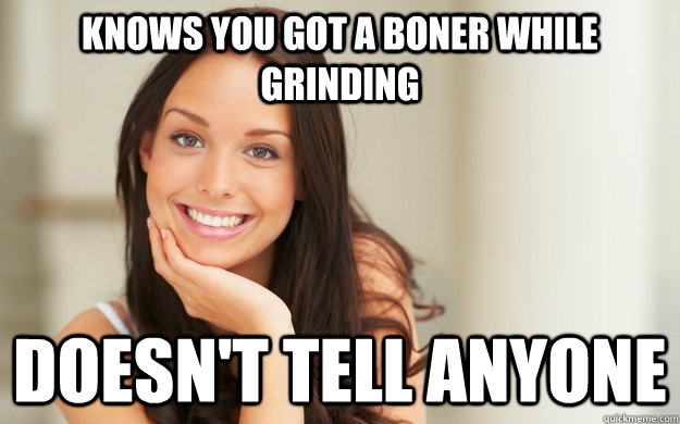Knows you got a boner while grinding doesn't tell anyone - Knows you got a boner while grinding doesn't tell anyone  Good Girl Gina