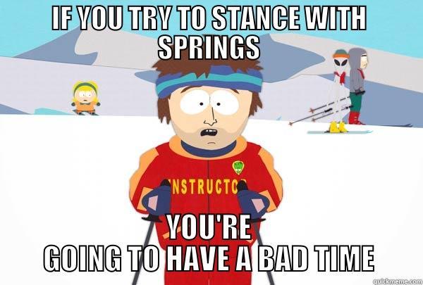 IF YOU TRY TO STANCE WITH SPRINGS YOU'RE GOING TO HAVE A BAD TIME Super Cool Ski Instructor