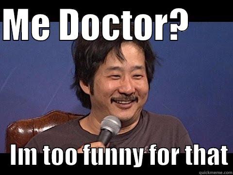ME DOCTOR?          IM TOO FUNNY FOR THAT Misc