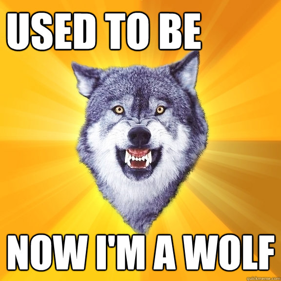 used to be  Now I'm a wolf  Courage Wolf