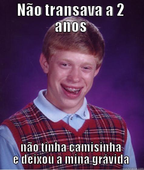 NÃO TRANSAVA A 2 ANOS NÃO TINHA CAMISINHA E DEIXOU A MINA GRÁVIDA Bad Luck Brian
