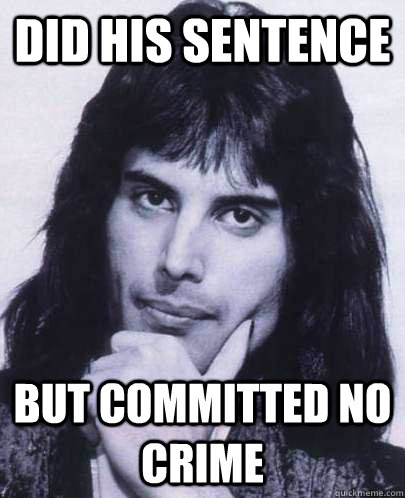 Did his sentence but committed no crime  Good Guy Freddie Mercury