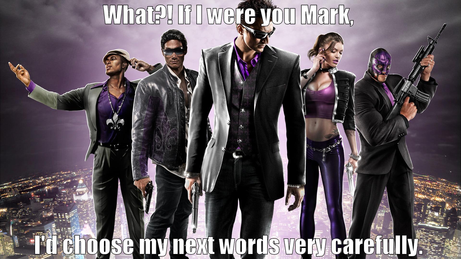 WHAT?! IF I WERE YOU MARK, I'D CHOOSE MY NEXT WORDS VERY CAREFULLY. Misc