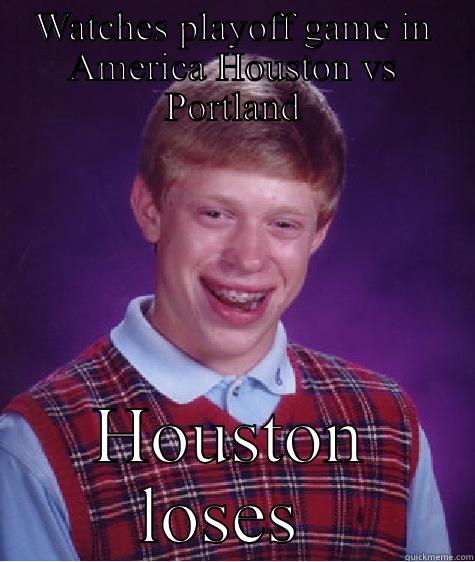 WATCHES PLAYOFF GAME IN AMERICA HOUSTON VS PORTLAND HOUSTON LOSES  Bad Luck Brian