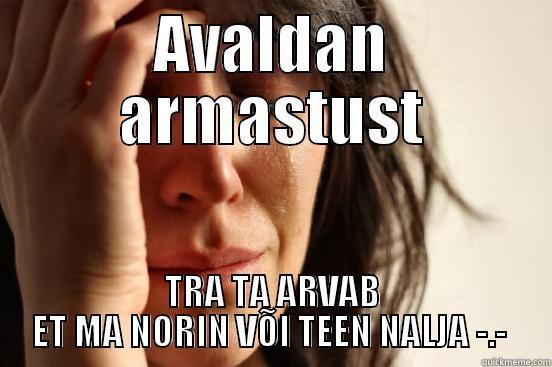 AVALDAN ARMASTUST TRA TA ARVAB ET MA NORIN VÕI TEEN NALJA -.-  First World Problems