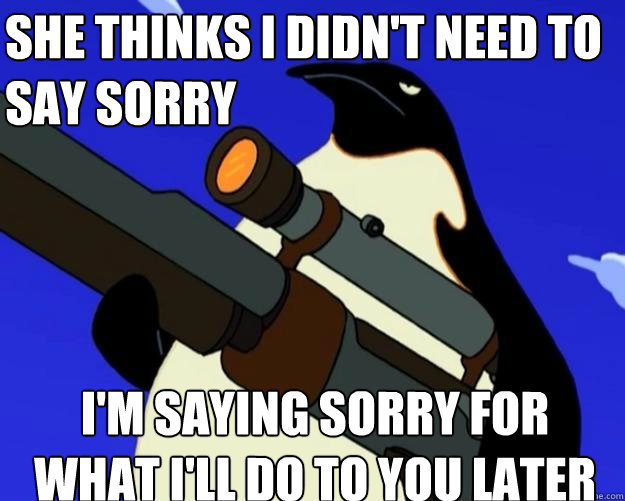 i'm saying sorry for what i'll do to you later she thinks i didn't need to say sorry - i'm saying sorry for what i'll do to you later she thinks i didn't need to say sorry  SAP NO MORE