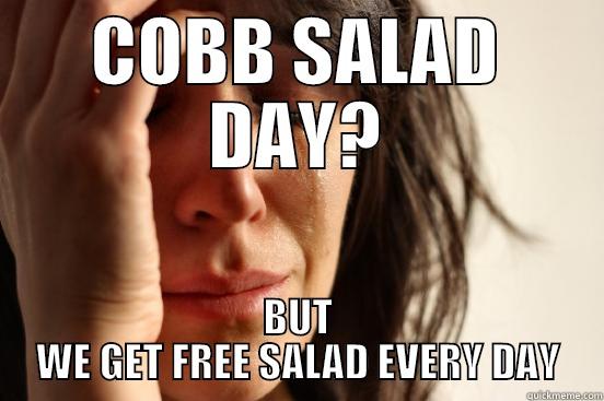 COBB SALAD DAY? BUT WE GET FREE SALAD EVERY DAY First World Problems