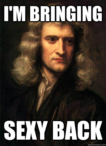 I'm Bringing Sexy Back  Sir Isaac Newton