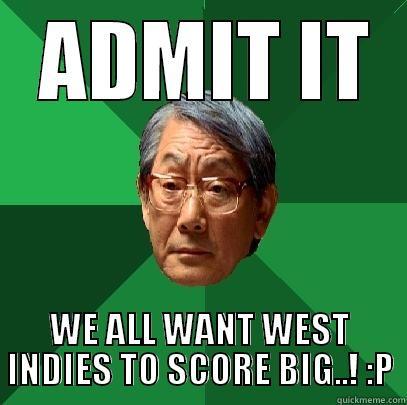  ADMIT IT WE ALL WANT WEST INDIES TO SCORE BIG..! :P High Expectations Asian Father