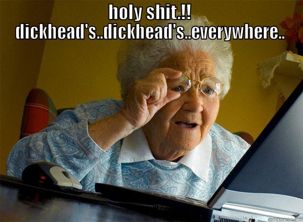 HOLY SHIT.!! DICKHEAD'S..DICKHEAD'S..EVERYWHERE..  Grandma finds the Internet