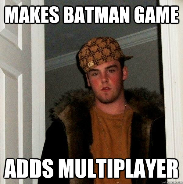 Makes Batman game Adds multiplayer  Scumbag Steve