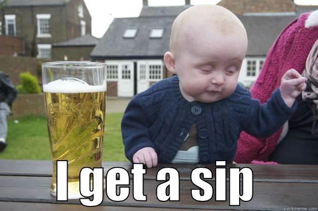  I GET A SIP drunk baby
