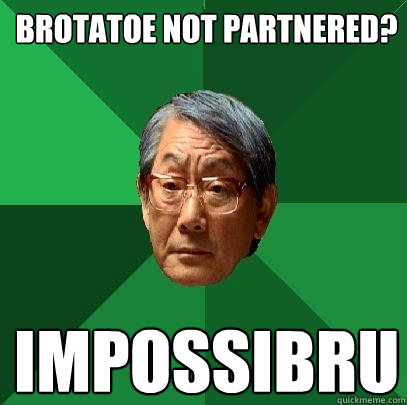 Brotatoe not Partnered? IMPOSSIBRU  High Expectations Asian Father
