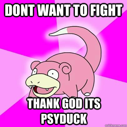Dont want to fight Thank god its Psyduck  Slowpoke