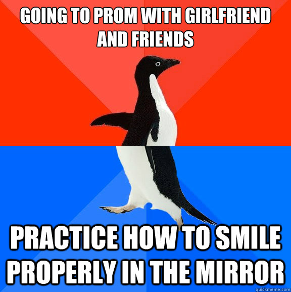 going to prom with girlfriend and friends practice how to smile properly in the mirror  Socially Awesome Awkward Penguin