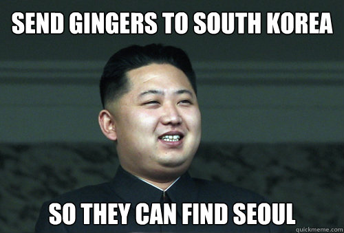 Send Gingers to South Korea So they can find Seoul  