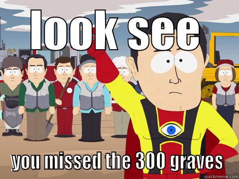 LOOK SEE YOU MISSED THE 300 GRAVES Captain Hindsight