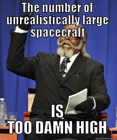 Large spacecraft - THE NUMBER OF UNREALISTICALLY LARGE SPACECRAFT IS TOO DAMN HIGH The Rent Is Too Damn High