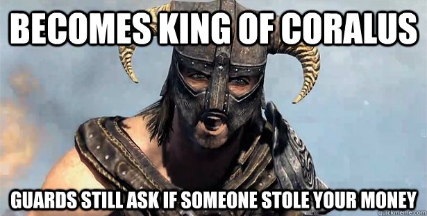 Becomes King of Coralus Guards still ask if someone stole your money  Skyrim time wasting