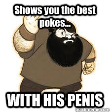 Shows you the best pokes... WITH HIS PENIS  
