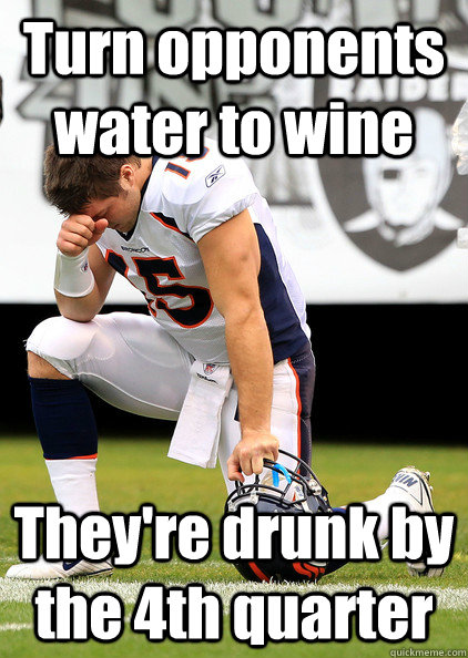 Turn opponents water to wine They're drunk by the 4th quarter - Turn opponents water to wine They're drunk by the 4th quarter  Thaumaturgic Tebow