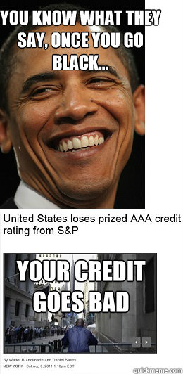 You know what they say, once you go black... your credit goes bad - You know what they say, once you go black... your credit goes bad  Obama-credit