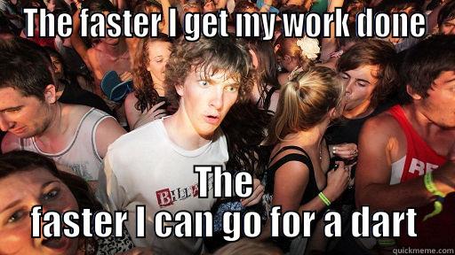 THE FASTER I GET MY WORK DONE THE FASTER I CAN GO FOR A DART Sudden Clarity Clarence
