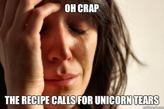 Oh crap The recipe calls for unicorn tears  First World Problems