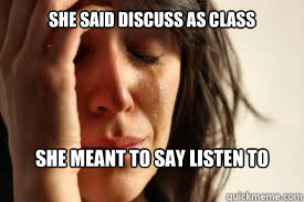 She said discuss as class she meant to say listen to meall class     Thought I finished my homework