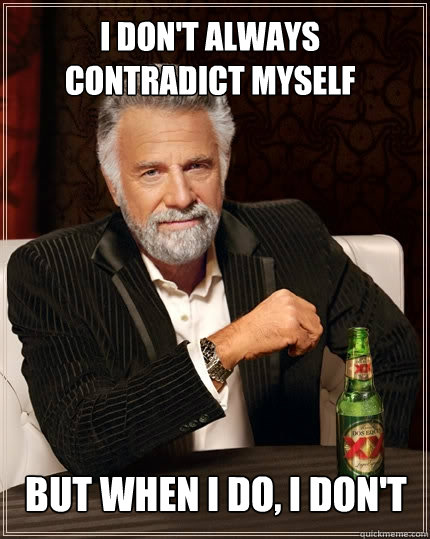 I don't always contradict myself but when I do, I don't  The Most Interesting Man In The World