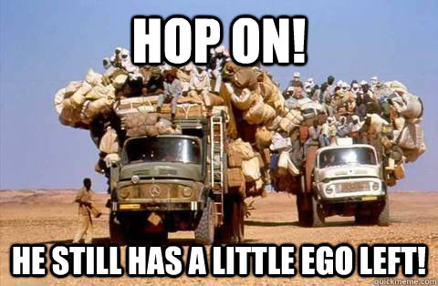 Hop On! He still has a little ego left! - Hop On! He still has a little ego left!  Bandwagon meme