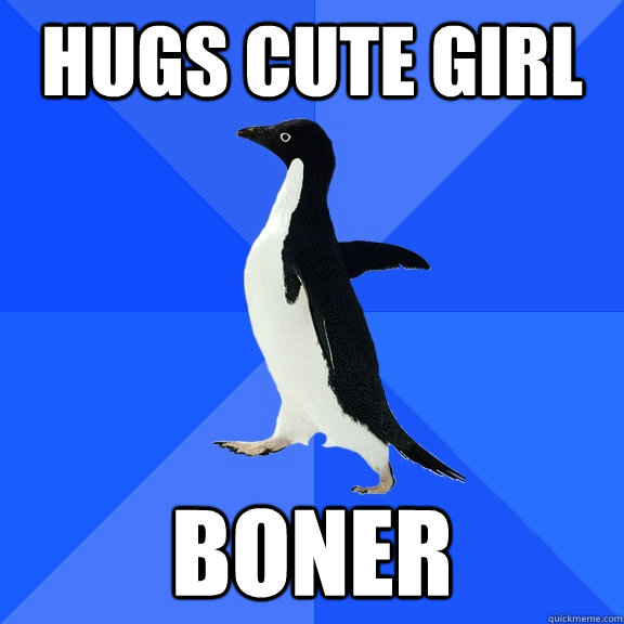 Hugs Cute girl Boner  Socially Awkward Penguin