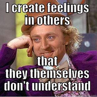 I CREATE FEELINGS IN OTHERS THAT THEY THEMSELVES DON'T UNDERSTAND Condescending Wonka