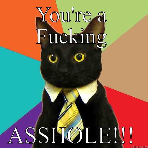 YOU'RE A FUCKING ASSHOLE!!! Business Cat