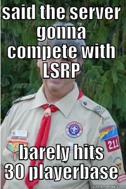 bich pls - SAID THE SERVER GONNA COMPETE WITH LSRP BARELY HITS 30 PLAYERBASE Harmless Scout Leader