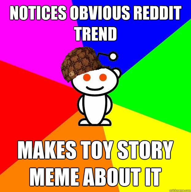 Notices obvious reddit trend Makes Toy Story meme about it  Scumbag Redditor