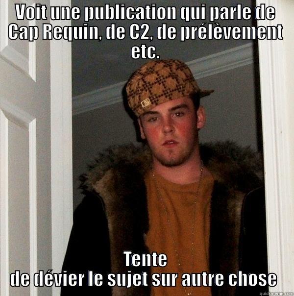VOIT UNE PUBLICATION QUI PARLE DE CAP REQUIN, DE C2, DE PRÉLÈVEMENT ETC. TENTE DE DÉVIER LE SUJET SUR AUTRE CHOSE  Scumbag Steve